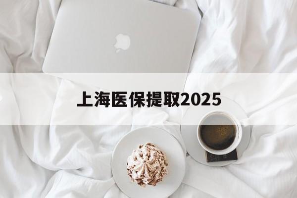 东阳最新上海医保提取2025方法分析(最方便真实的东阳上海医保提取个人金额方法)